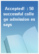 Accepted!  : 50 successful college admission essays