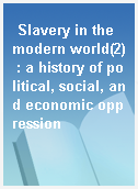 Slavery in the modern world(2) : a history of political, social, and economic oppression