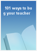 101 ways to bug your teacher