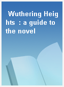 Wuthering Heights  : a guide to the novel