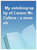 My autobiography of Carson McCullers : a memoir
