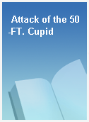 Attack of the 50-FT. Cupid
