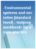 Environmental systems and societies [standard level] : testprep workbook: Dp exam practice