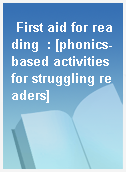 First aid for reading  : [phonics-based activities for struggling readers]