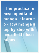 The practical encyclopedia of manga  : learn to draw manga step by step with over 1000 illustrations
