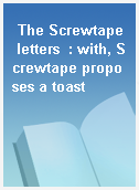 The Screwtape letters  : with, Screwtape proposes a toast
