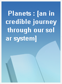 Planets : [an incredible journey through our solar system]