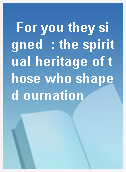 For you they signed  : the spiritual heritage of those who shaped ournation