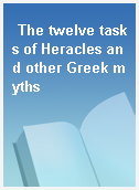 The twelve tasks of Heracles and other Greek myths