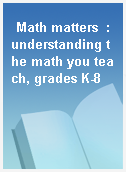 Math matters  : understanding the math you teach, grades K-8