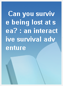 Can you survive being lost at sea? : an interactive survival adventure