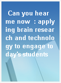 Can you hear me now  : applying brain research and technology to engage today