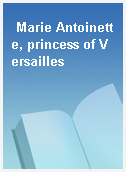 Marie Antoinette, princess of Versailles