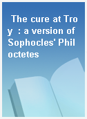 The cure at Troy  : a version of Sophocles