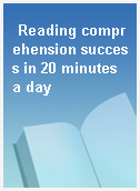 Reading comprehension success in 20 minutes a day