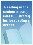 Reading in the content areas[Level D]  : strategies for reading success.