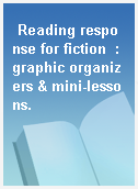 Reading response for fiction  : graphic organizers & mini-lessons.