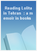 Reading Lolita in Tehran  : a memoir in books