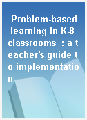 Problem-based learning in K-8 classrooms  : a teacher