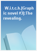 W.i.t.c.h.[Graphic novel #3]:The revealing.