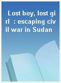 Lost boy, lost girl  : escaping civil war in Sudan