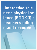 Interactive science : physical science [BOOK 3] : teacher