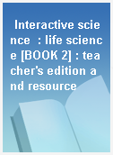 Interactive science  : life science [BOOK 2] : teacher