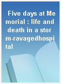 Five days at Memorial : life and death in a storm-ravagedhospital