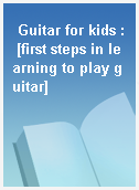 Guitar for kids : [first steps in learning to play guitar]