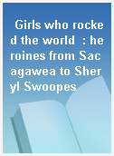 Girls who rocked the world  : heroines from Sacagawea to Sheryl Swoopes