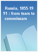 Russia, 1855-1991 : from tsars to commissars