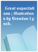 Great expectations ; illustrations by Brendan Lynch.