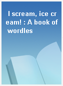 I scream, ice cream! : A book of wordles