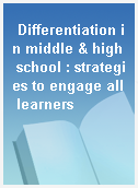 Differentiation in middle & high school : strategies to engage all learners