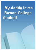 My daddy loves Boston College football