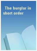 The burglar in short order