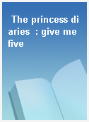 The princess diaries  : give me five