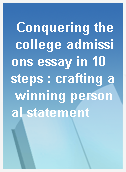 Conquering the college admissions essay in 10 steps : crafting a winning personal statement