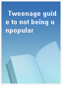 Tweenage guide to not being unpopular
