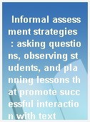 Informal assessment strategies  : asking questions, observing students, and planning lessons that promote successful interaction with text
