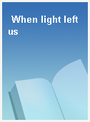 When light left us