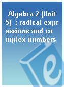 Algebra 2 [Unit 5]  : radical expressions and complex numbers