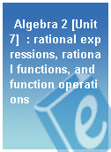 Algebra 2 [Unit 7]  : rational expressions, rational functions, and function operations