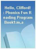 Hello, Clifford!  : Phonics Fun Reading Program Book1:m,a