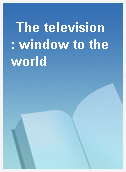 The television  : window to the world