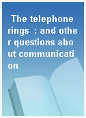 The telephone rings  : and other questions about communication