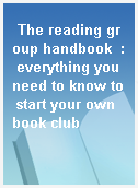 The reading group handbook  : everything you need to know to start your own book club