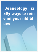 Jeaneology : crafty ways to reinvent your old blues