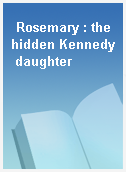 Rosemary : the hidden Kennedy daughter