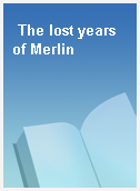 The lost years of Merlin